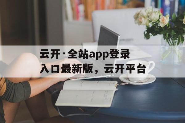 云开·全站app登录入口最新版，云开平台