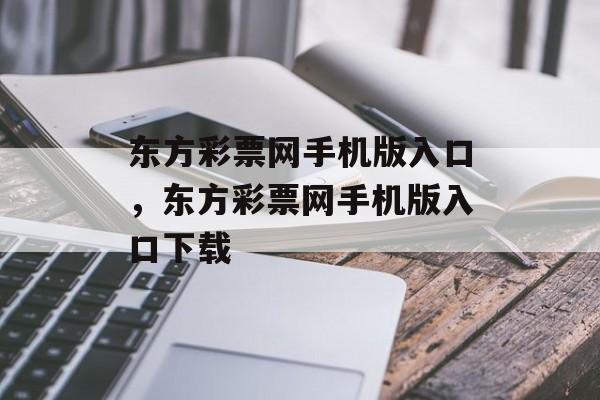 东方彩票网手机版入口，东方彩票网手机版入口下载